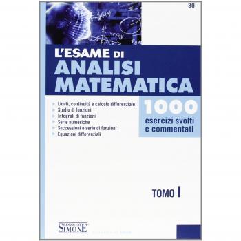 L' esame di analisi matematica. 1000 esercizi svolti e commentati