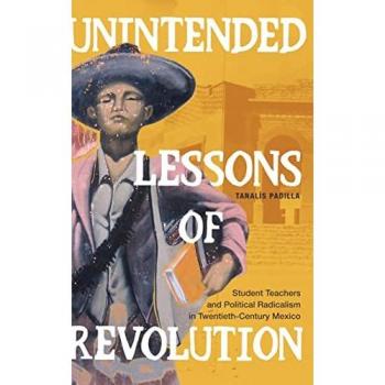 Unintended Lessons of Revolution: Student Teachers and Political Radicalism in Twentieth-Century Mexico