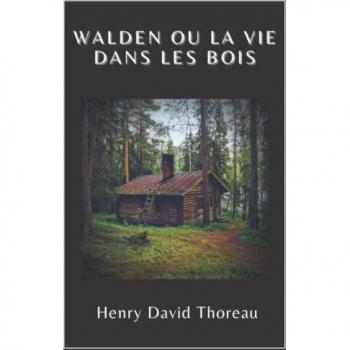 Walden ou la vie dans les bois | Henry David Thoreau: Texte intégral (Annoté d'une biographie)