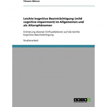 Mild cognitive impairment: Leichte kognitive Beeinträchtigung im Alter: Erörterung diverser Einflussfaktoren auf die leichte kognitive Beeinträchtigung