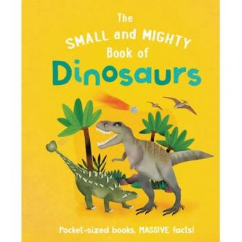 The Small and Mighty Book of Dinosaurs by Clive Gifford