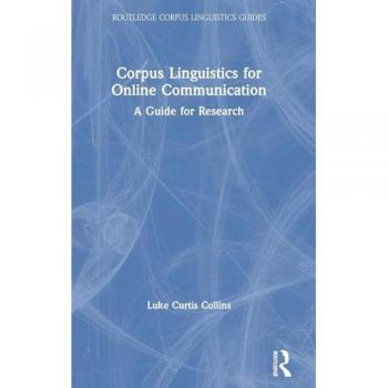 Corpus Linguistics for Online Communication: A Guide for Research (Routledge Corpus Linguistics Guides)