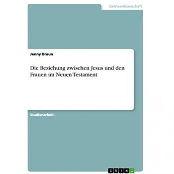 Braun, Jenny: Die Beziehung zwischen Jesus und den Frauen im Neuen Testament