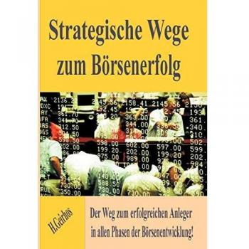 Strategische Wege zum Börsenerfolg: Der Weg zum erfolgreichen Anleger in allen Phasen der Börsenentwicklung!