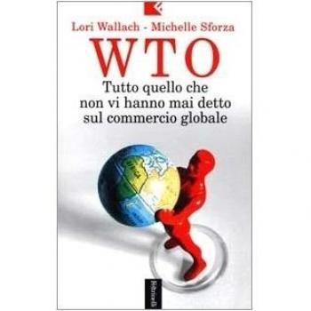 WTO. Tutto quello che non vi hanno mai detto sul commercio globale