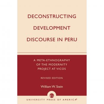 Deconstructing Development Discourse in Peru: A Meta-Ethnography of the Modernity Project at Vicos: A Meta-Ethnography of the Modernity Project at Vicos, Revised Edition