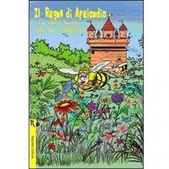 Il regno di Apelandia. La storia segreta delle api mielefattrici. Ediz. illustrata