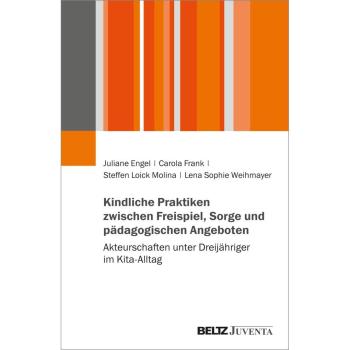 Juventa Verlag GmbH Kindliche Praktiken zwischen Freispiel, Sorge und pädagogischen Angeboten