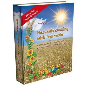 Heavenly cooking with Ayurveda: A great ayurvedic cookbook with detailed chapters on herbs & spices