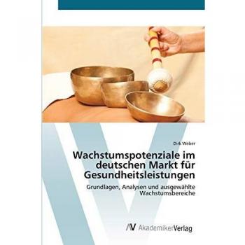 Weber, Dirk: Wachstumspotenziale im deutschen Markt für Gesundheitsleistungen