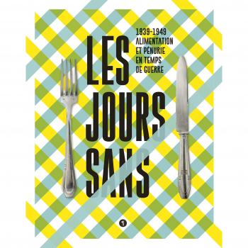 Les jours sans. 1939-1949, alimentation et pénurie en temps de guerre