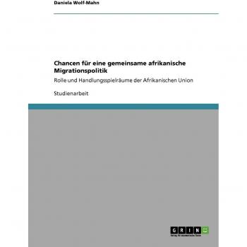 Chancen für eine gemeinsame afrikanische Migrationspolitik: Rolle und Handlungsspielräume der Afrikanischen Union