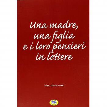 Una madre, una figlia e i loro pensieri in lettere. Una storia vera
