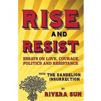 Rise and Resist: Essays on Love, Courage, Politics and Resistance from the Dandelion Insurrection (Dandelion Trilogy)