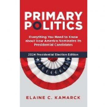 Primary Politics: Everything You Need to Know about How America Nominates Its Presidential Candidates, 2024 Presidential Election Edition