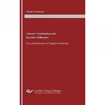Adorno’s Nonidentical and Derrida’s Différance: For a Resurrection of Negative Dialectics