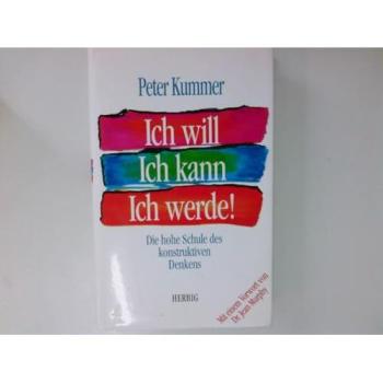 Ich will, ich kann, ich werde!: Die hohe Schule des konstruktiven Denkens (Neues Bewusstsein)