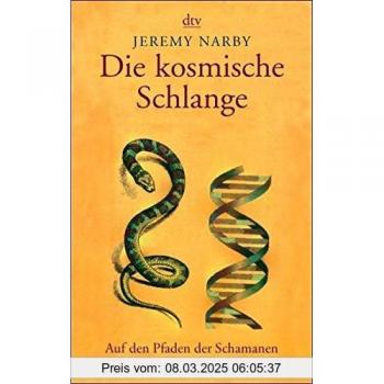 Die kosmische Schlange. Auf den Pfaden der Schamanen zu den Ursprüngen modernen Wissens