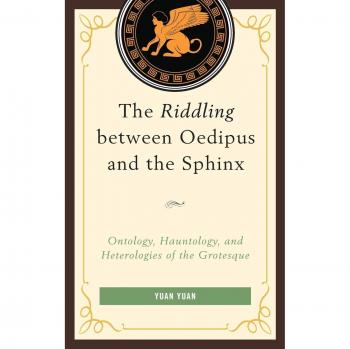 The Riddling Between Oedipus And The Sphinx: Ontology, Hauntology, And Heterologies Of The Grotesque (Hardcover)