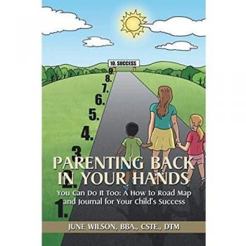 Parenting Back in Your Hands: You Can Do It Too: A How-to Road Map and Journal for Your Childs Success