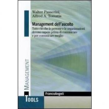 Management dell'ascolto. Tutto ciò che le persone e le organizzazioni devono sapere prima di comunicare e per comunicare meglio