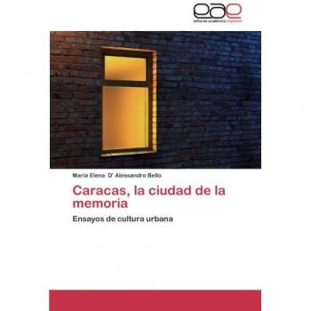 Caracas, la ciudad de la memoria: Ensayos de cultura urbana
