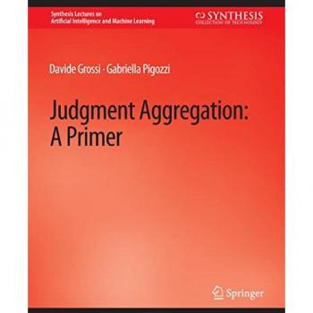 Judgment Aggregation: A Primer (Synthesis Lectures on Artificial Intelligence and Machine Learning)