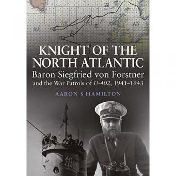 Knight of the North Atlantic : Baron Siegfried von Forstner and the War Patrols of U-402 1941 1943
