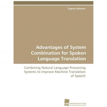 Advantages of System Combination for Spoken Language Translation: Combining Natural Language Processing Systems to Improve Machine Translation of Speech
