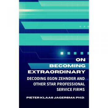 On Becoming Extraordinary: Decoding Egon Zehnder and other Star Professional Service Firms