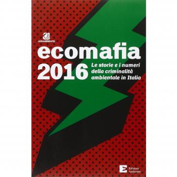 Ecomafia 2016. Le storie e i numeri della criminalità ambientale in Italia