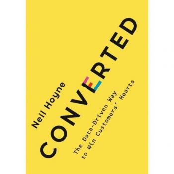 Neil Hoyne Converted: The Data-Driven Way To Win Customers' Hearts