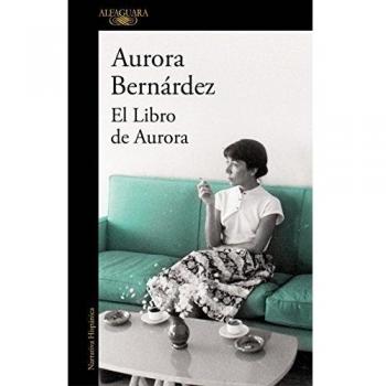 El Libro de Aurora / Aurora's Book: Textos, conversaciones y notas de Aurora Bernárdez