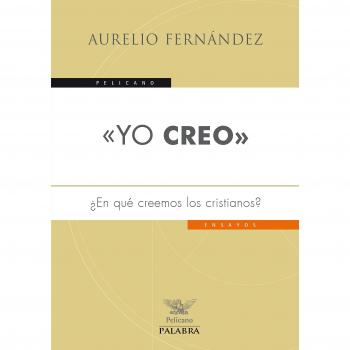 «Yo Creo»: ¿En Qué Creemos Los Cristianos?