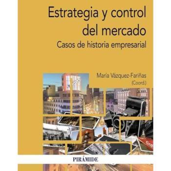 Estrategia y control del mercado: Casos de historia empresarial.