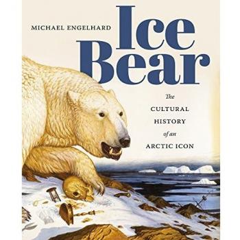 Ice Bear: The Cultural History of an Arctic Icon