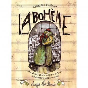 La Bohème. Una piccola storia sull'immortalità dell'amore e dell'amicizia