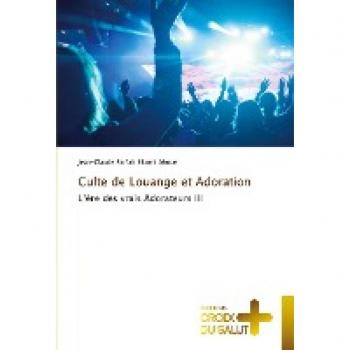 Culte de Louange et Adoration: L’ère des vrais Adorateurs III