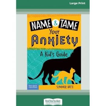 Name and Tame Your Anxiety: A Kid's Guide [Standard Large Print]