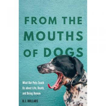 University of Nebraska Press From the Mouths of Dogs: What Our Pets Teach Us about Life, Death, and Being Human