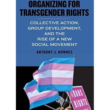 Organizing for Transgender Rights: Collective Action, Group Development, and the Rise of a New Social Movement (Suny in Queer Politics and Cultures)