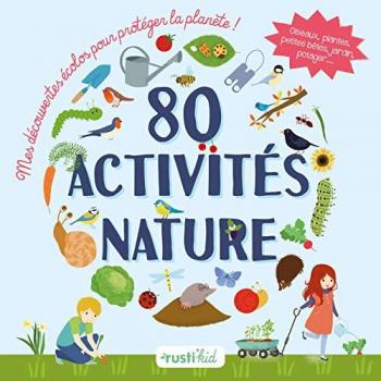 80 activités nature : Mes découvertes écolos pour protéger la planète ! Oiseaux, plantes, petites bêtes, jardin, potager...