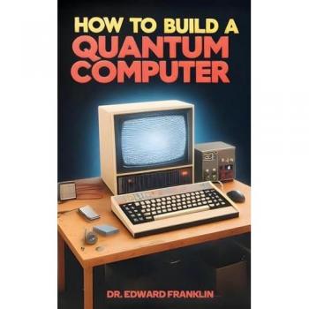 How to Build a Quantum Computer: A practical guide for hobbyists and enthusiasts who want to explore the cutting-edge field of quantum computing. ... and applications. Includes step-by-step