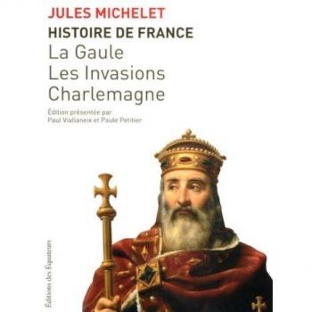Jules Michelet Histoire De France : Tome 1, La Gaule, Les Invasions, Charlemagne