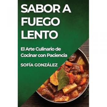 Sabor a Fuego Lento: El Arte Culinario de Cocinar con Paciencia