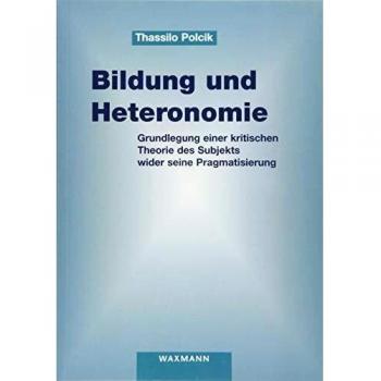 Bildung und Heteronomie: Grundlegung einer kritischen Theorie des Subjekts wider seine Pragmatisierung