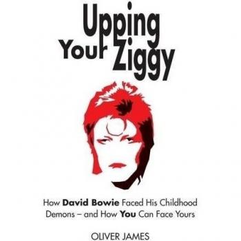 Upping Your Ziggy: How David Bowie Faced His Childhood Demons... by Oliver James