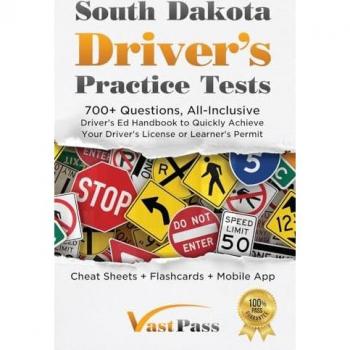 South Dakota Driver's Practice Tests: 700+ Questions, All-Inclusive Driver's Ed Handbook to Quickly achieve your Driver's License or Learner's Permit (Cheat Sheets + Digital Flashcards + Mobile App)