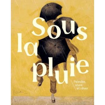 Sous la pluie : Peindre, vivre et rêver