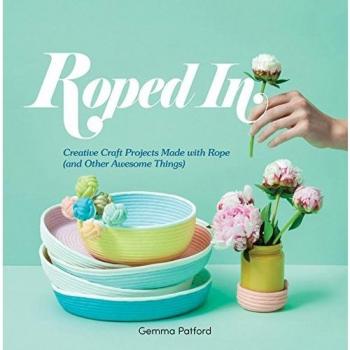 Roped In: Creative Craft Projects Made with Rope (and Other Awesome Things)